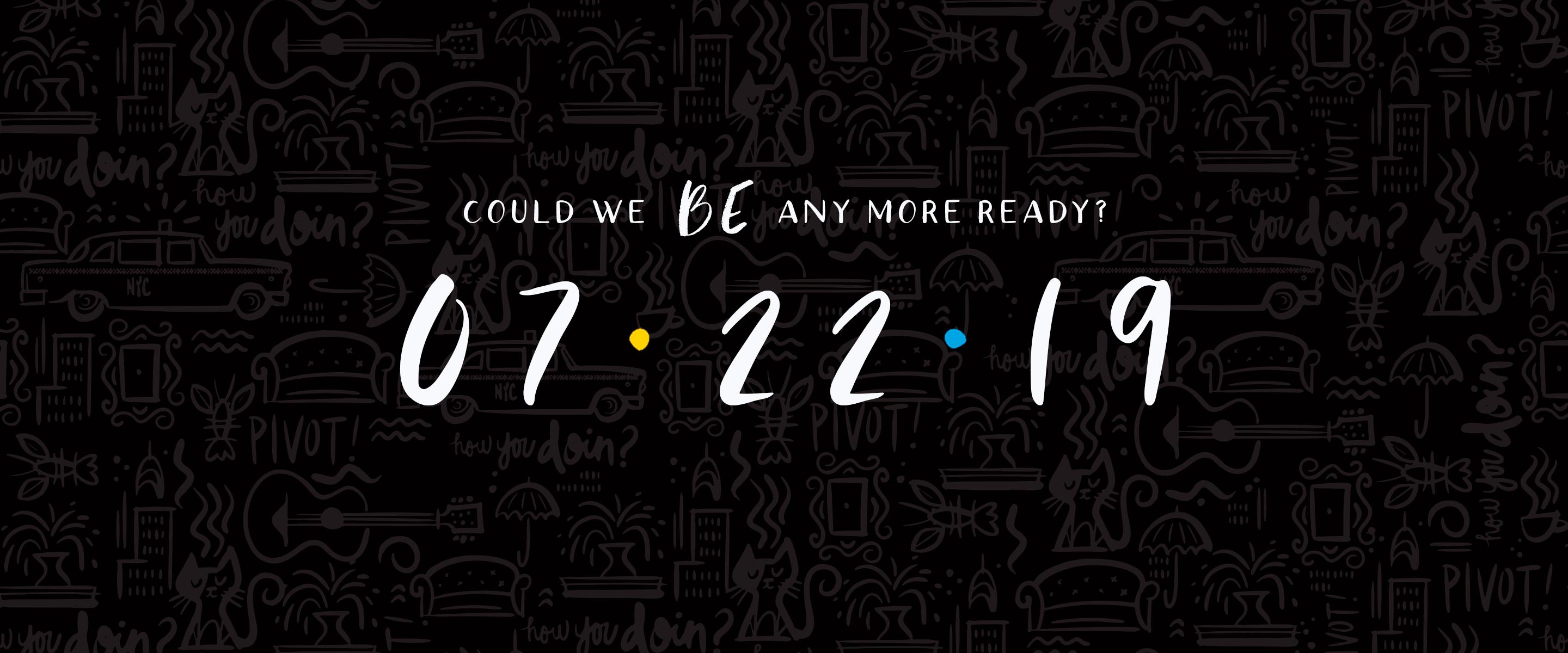 Could we be any more ready? 7.22.19